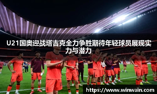 U21国奥迎战塔吉克全力争胜期待年轻球员展现实力与潜力